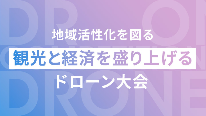 観光と経済を盛り上げるドローン大会