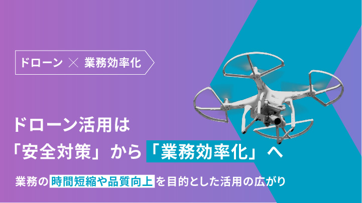 ドローン活用は「安全対策」から「業務効率化」へ