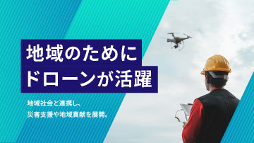 地域のためにドローンが活躍！地域社会と連携し、災害支援や地域貢献を展開。